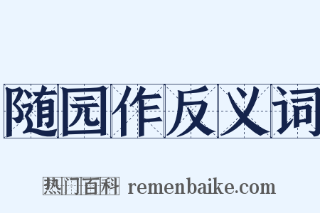 随园作反义词是什么意思的图片